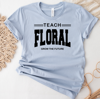 Teach Floral Grow The Future Black Ink  – Bella Canvas T-Shirt