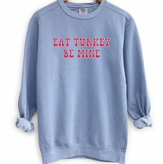 Eat Turkey Be Mine Crewneck (S-3XL) - Multiple Colors!