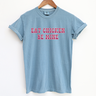 Eat Chicken Be Mine ComfortWash/ComfortColor T-Shirt (S-4XL) - Multiple Colors!