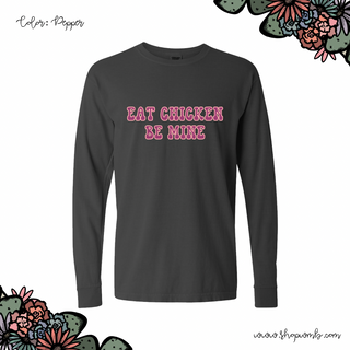 Eat Chicken Be Mine LONG SLEEVE T-Shirt (S-3XL) - Multiple Colors!