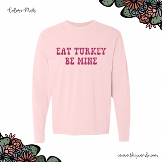 Eat Turkey Be Mine LONG SLEEVE T-Shirt (S-3XL) - Multiple Colors!