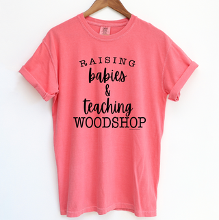 Raising Babies & Teaching Woodshop ComfortWash/ComfortColor T-Shirt (S-4XL) - Multiple Colors!