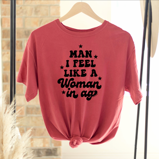 Man, I feel like a Woman! – Comfort Colors T-Shirt